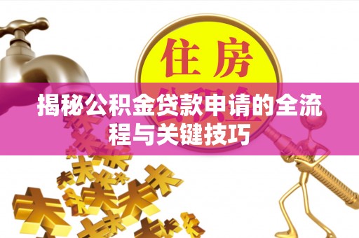 集宁揭秘公积金贷款申请的全流程与关键技巧