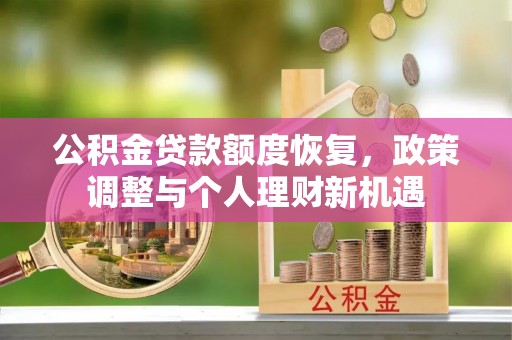 集宁公积金贷款额度恢复，政策调整与个人理财新机遇
