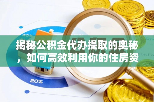 集宁揭秘公积金代办提取的奥秘，如何高效利用你的住房资金