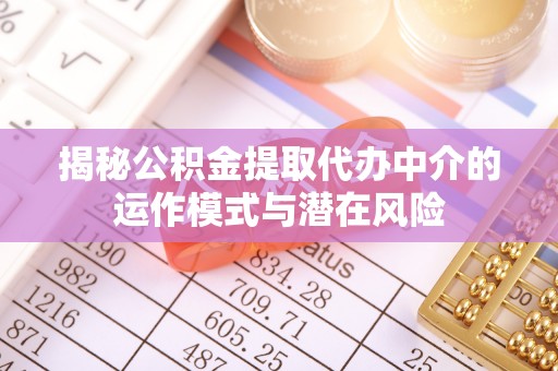集宁揭秘公积金提取代办中介的运作模式与潜在风险
