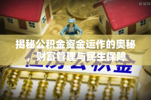 集宁揭秘公积金资金运作的奥秘，财富管理与民生保障