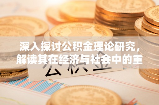 集宁深入探讨公积金理论研究，解读其在经济与社会中的重要角色
