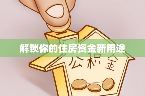 集宁解锁你的住房资金新用途