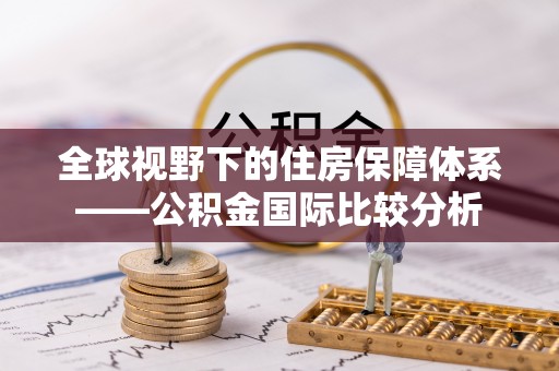 集宁全球视野下的住房保障体系——公积金国际比较分析