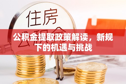 集宁公积金提取政策解读，新规下的机遇与挑战